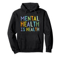 Mental Health Is Health Mental Health Hoodie - Graphic Print Men Women - T-Shirt, Sweatshirt, Hoodie
