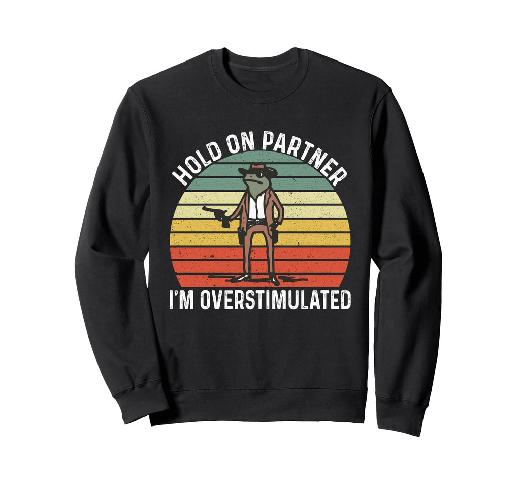 Hold Partner Im Overstimulated Sweatshirt - Novelty Apparel for Adults - T-Shirt, Sweatshirt, Hoodie