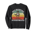 Hold Partner Im Overstimulated Sweatshirt - Novelty Apparel for Adults - T-Shirt, Sweatshirt, Hoodie