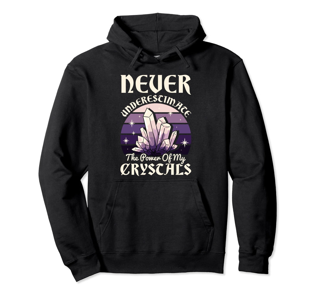 Never Underestimate Power My Crystals Hoodie - Unique Graphic Unisex - T-Shirt, Sweatshirt, Hoodie