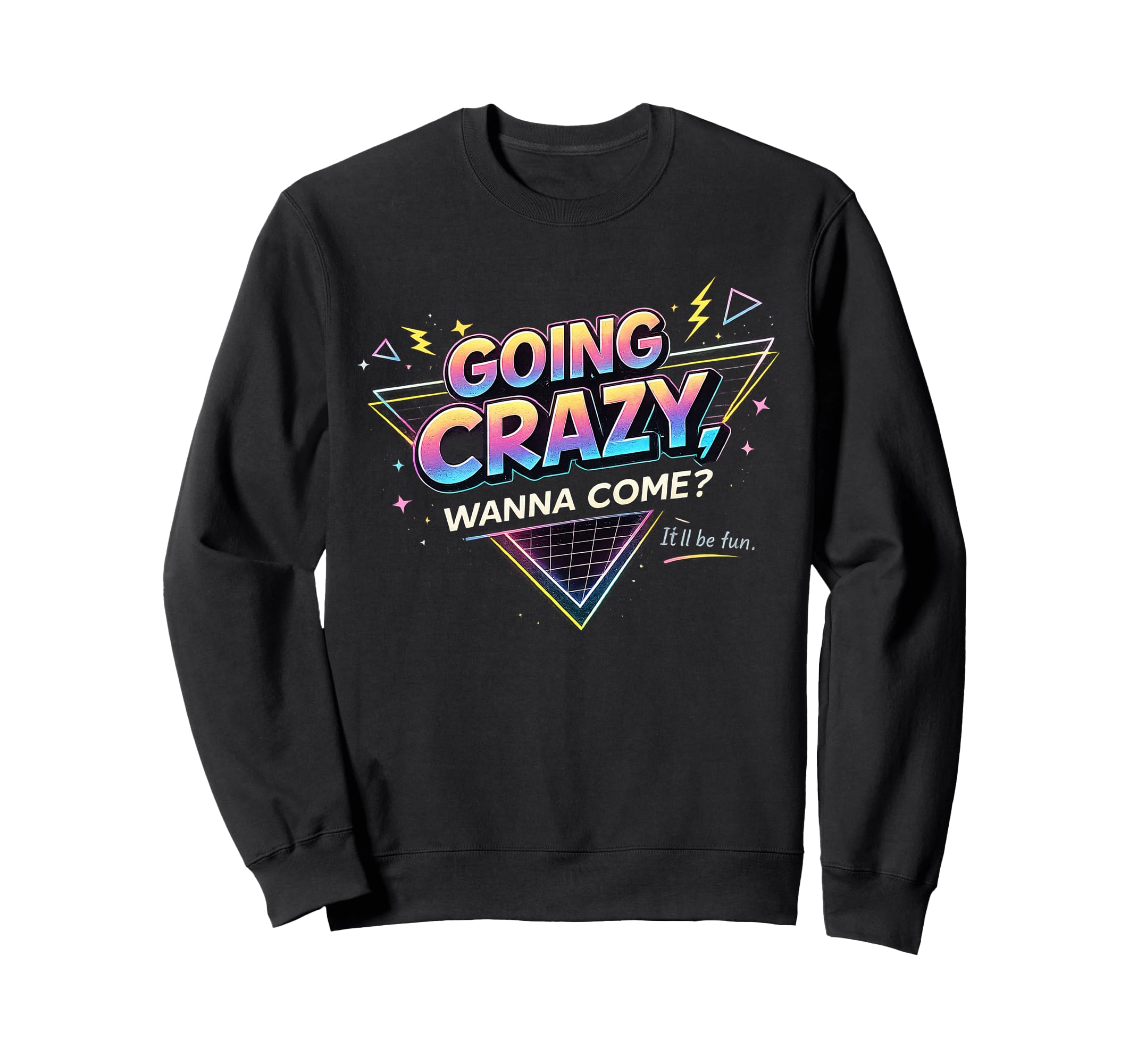 Going Crazy Wanna Come Funny Sweatshirt - Novelty Apparel for Adults - T-Shirt, Sweatshirt, Hoodie