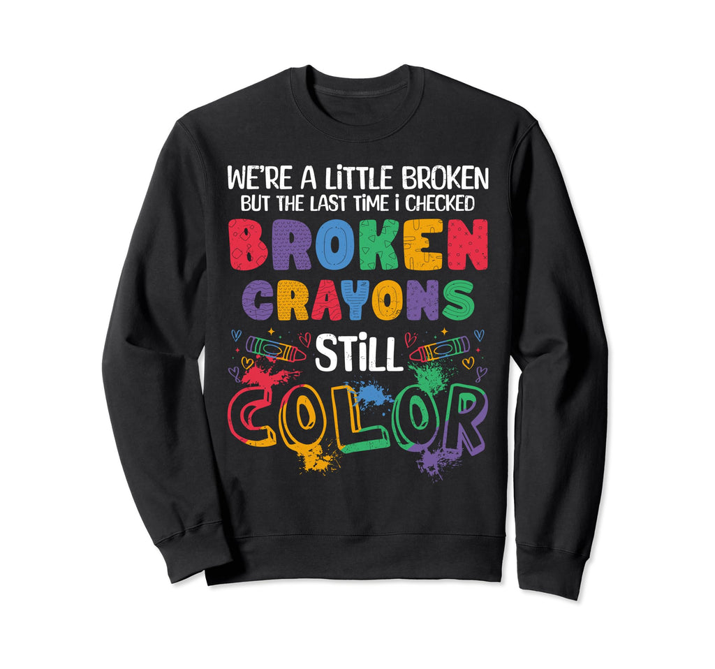 Broken Crayons Still Color Colorful Sweatshirt - Aesthetic Graphic Unisex - T-Shirt, Sweatshirt, Hoodie