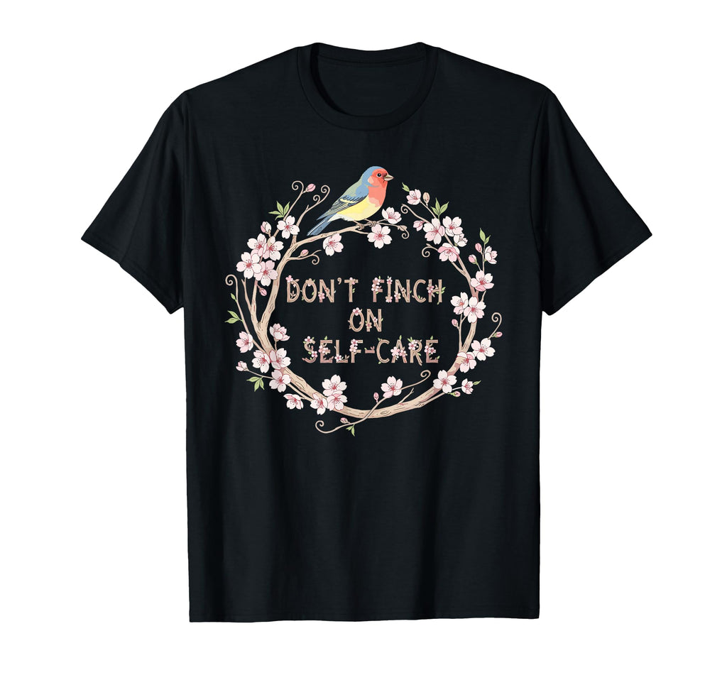 Motivational Finch Bird Self Care Floral T-Shirt - Graphic Print Men Women - T-Shirt, Sweatshirt, Hoodie
