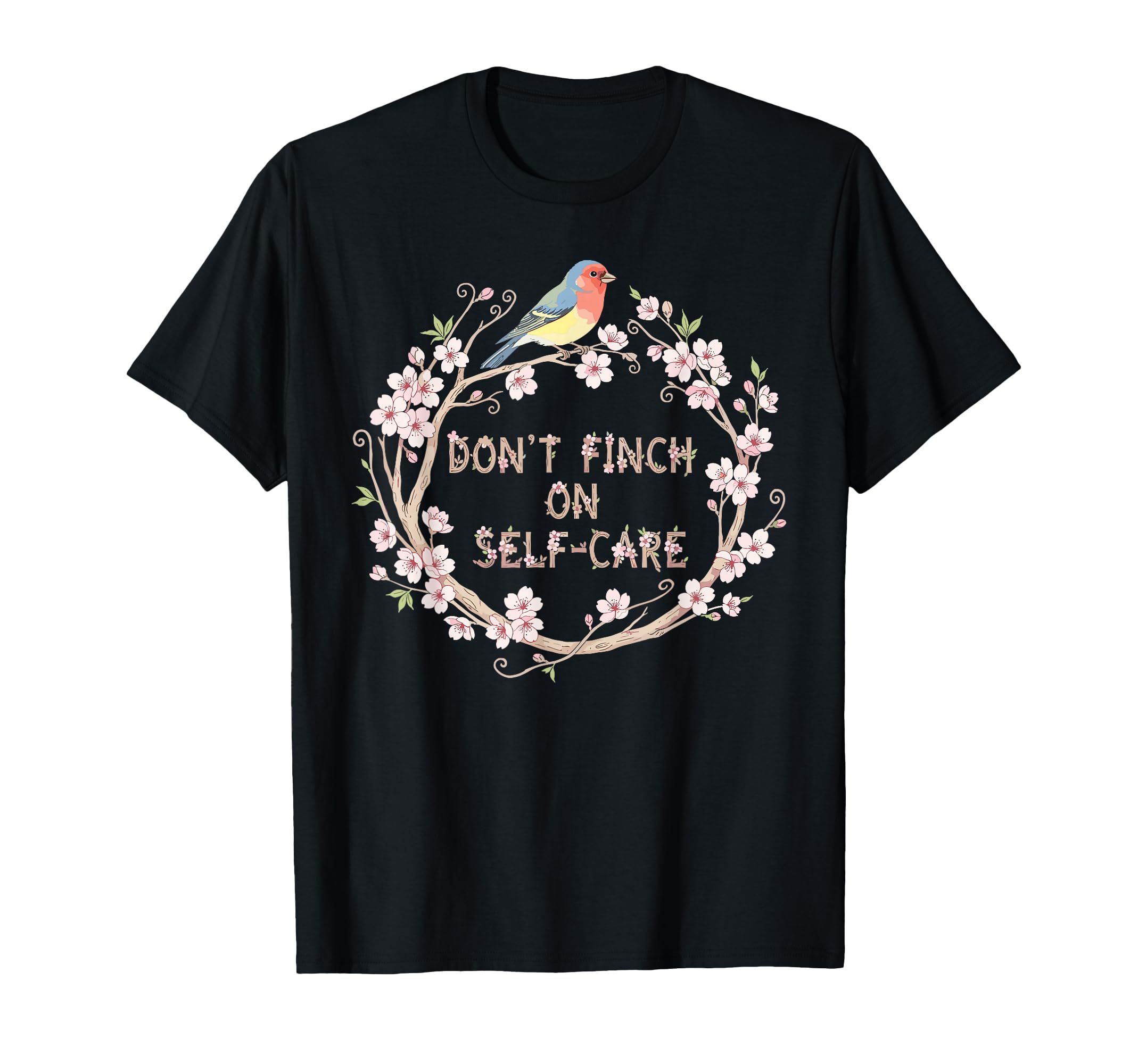 Motivational Finch Bird Self Care Floral T-Shirt - Graphic Print Men Women - T-Shirt, Sweatshirt, Hoodie