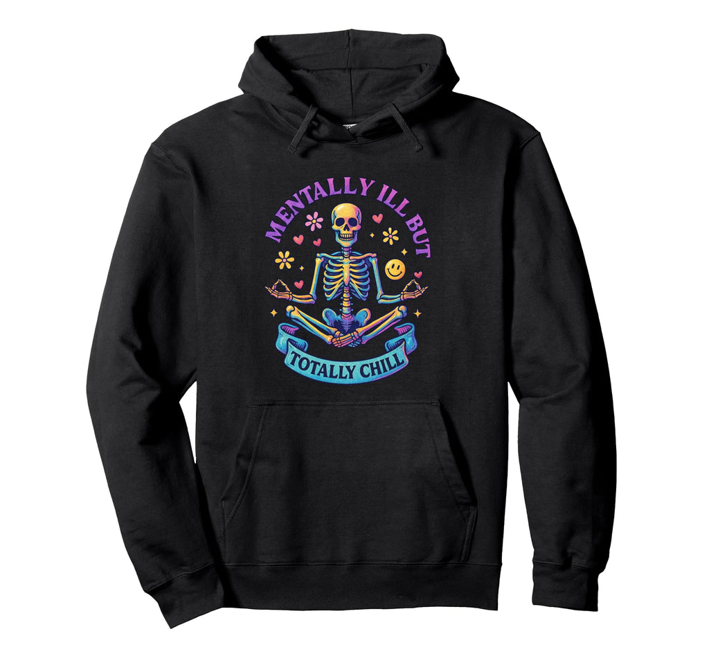 Mentally Ill But Totally Chill Skeleton Hoodie - Minimalist Print Men Women - T-Shirt, Sweatshirt, Hoodie