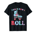 This Is How I Roll Roller Skates T-Shirt - Fun Novelty Design Unisex - T-Shirt, Sweatshirt, Hoodie