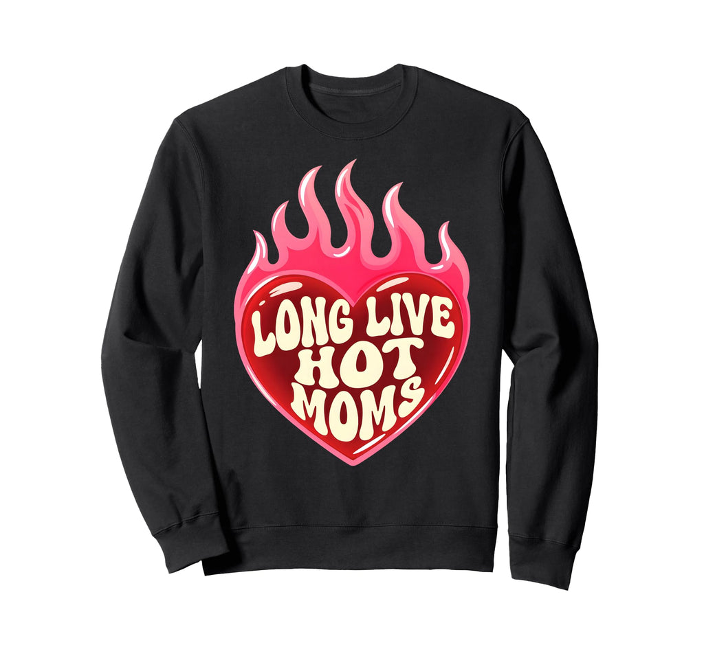 Long Live Hot Moms Funny Mom Sweatshirt - Fun Novelty Design Unisex - T-Shirt, Sweatshirt, Hoodie