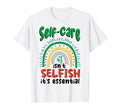 Self Care Isnt Selfish Depression Mental T-Shirt - Trendy Graphic Unisex - T-Shirt, Sweatshirt, Hoodie