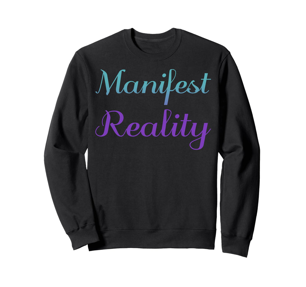 Manifest Reality Mental Health Sweatshirt - Fun Novelty Design Men Women - T-Shirt, Sweatshirt, Hoodie