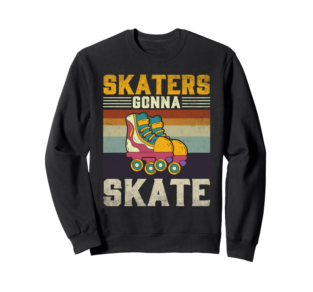 Roller Skating Funny Skaters Gonna Sweatshirt - Novelty Apparel Men Women - T-Shirt, Sweatshirt, Hoodie