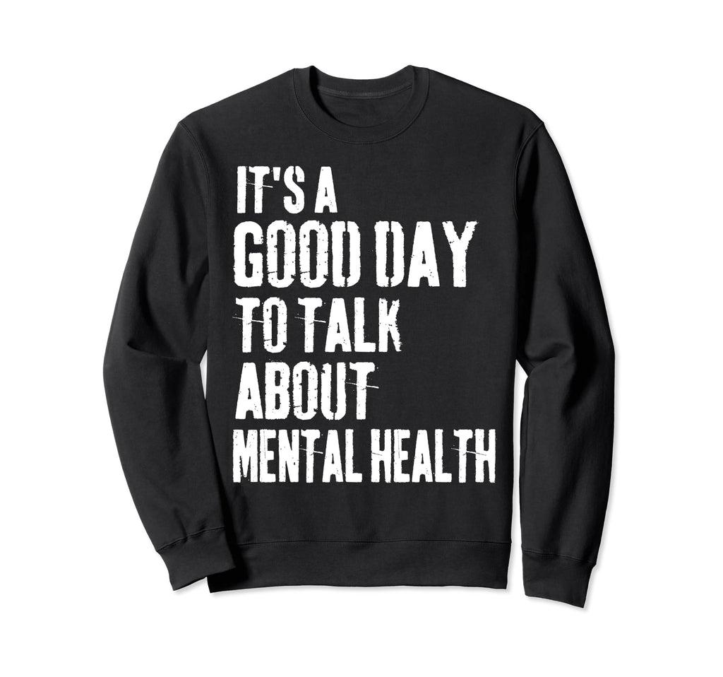 Its Good Day To Talk About Mental Sweatshirt - Novelty Apparel for Adults - T-Shirt, Sweatshirt, Hoodie