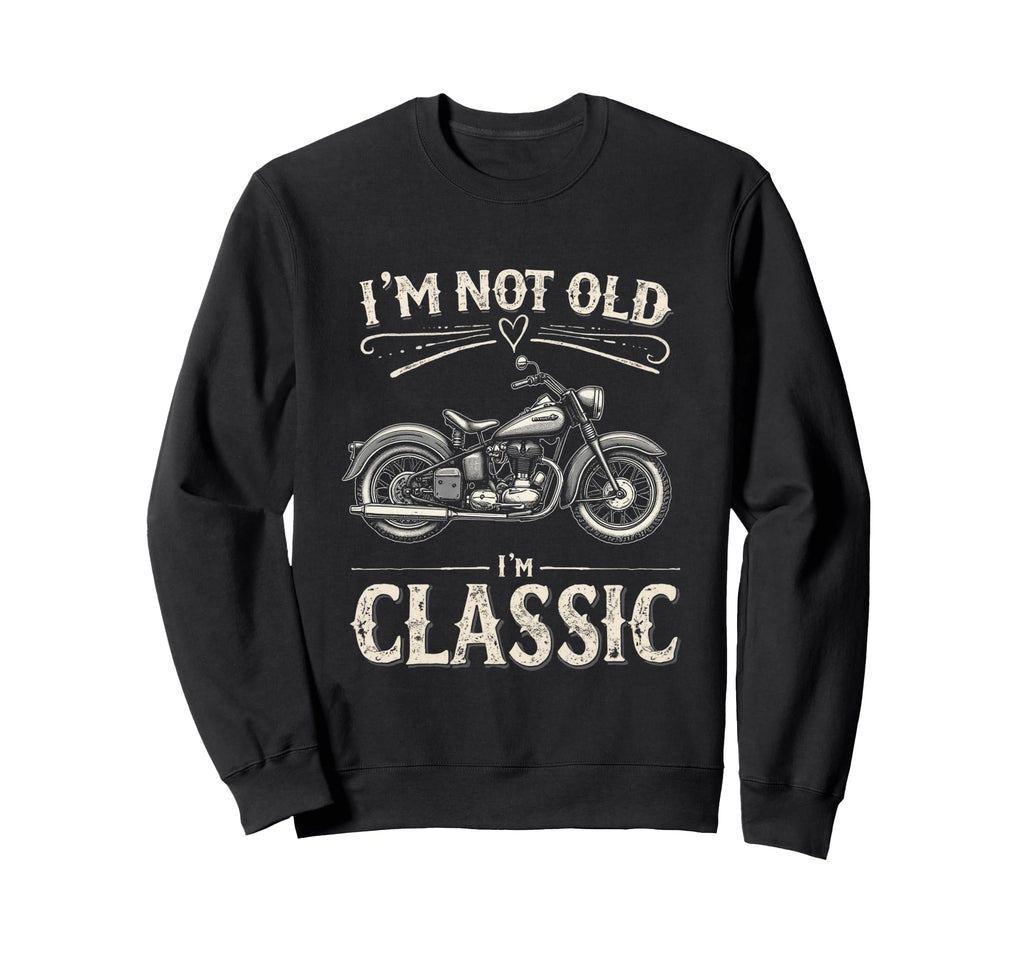 Im Not Old Im Motorcycle Sweatshirt - Casual Everyday Wear Men Women - T-Shirt, Sweatshirt, Hoodie
