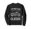 Im Not Old Im Motorcycle Sweatshirt - Casual Everyday Wear Men Women - T-Shirt, Sweatshirt, Hoodie
