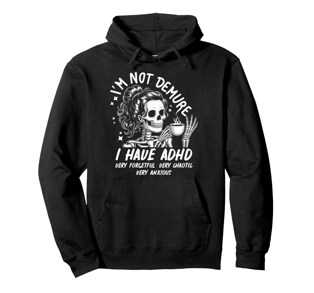 Im Not Demure I Have Adhd Very Hoodie - Novelty Apparel Men Women - T-Shirt, Sweatshirt, Hoodie
