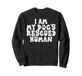 I Am My Dogs Rescued Human Dogs Sweatshirt - Trendy Graphic for Adults - T-Shirt, Sweatshirt, Hoodie