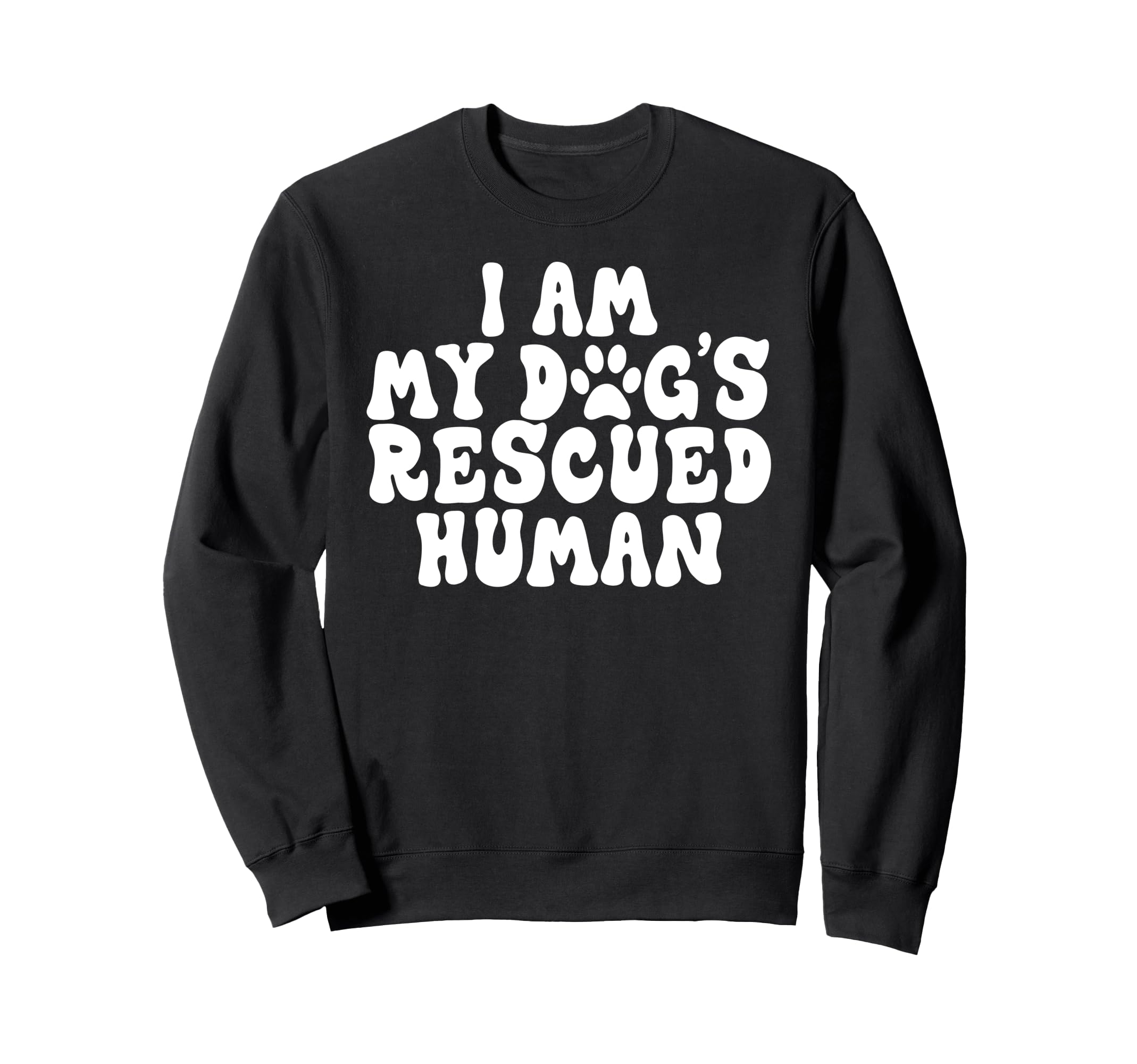 I Am My Dogs Rescued Human Dogs Sweatshirt - Trendy Graphic for Adults - T-Shirt, Sweatshirt, Hoodie
