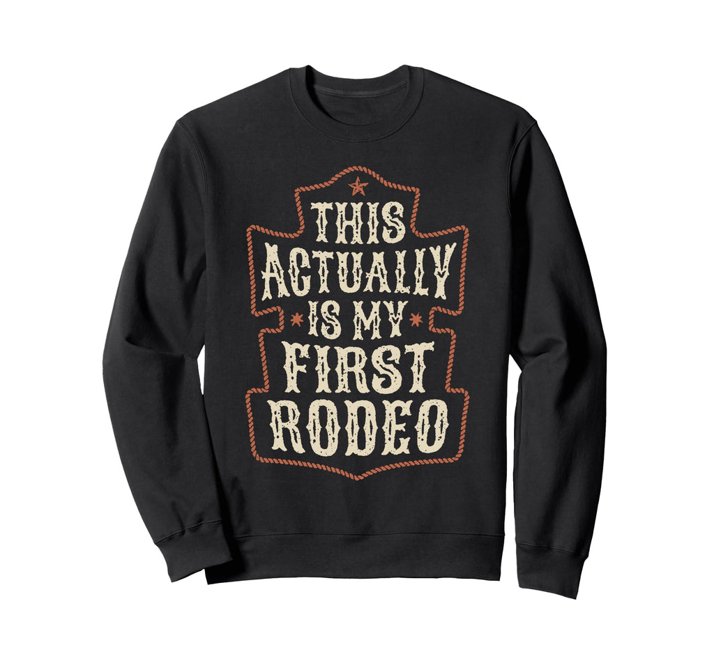 This Actually Is My First Rodeo Sweatshirt - Fun Novelty Design Men Women - T-Shirt, Sweatshirt, Hoodie