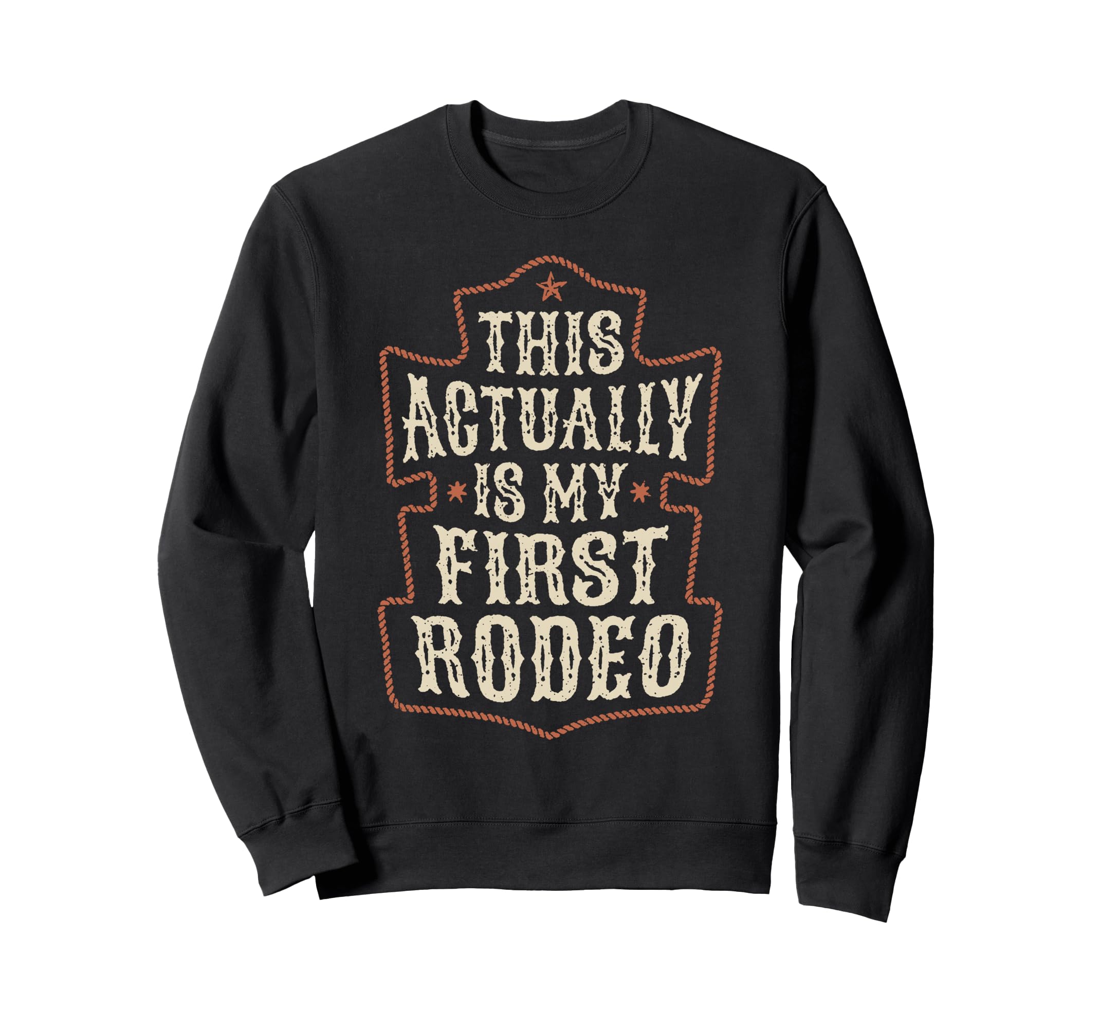 This Actually Is My First Rodeo Sweatshirt - Fun Novelty Design Men Women - T-Shirt, Sweatshirt, Hoodie