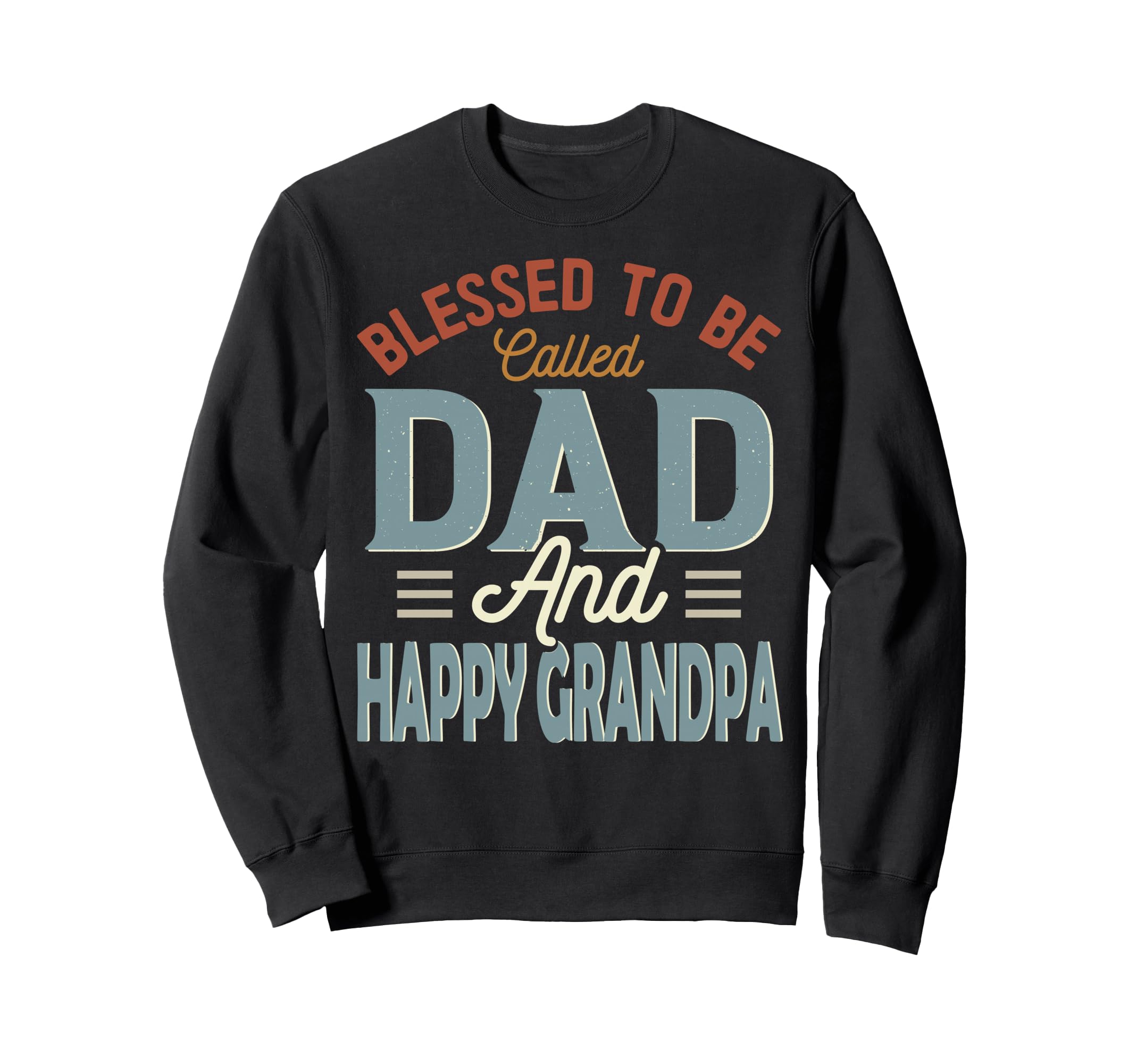 Blessed To Be Called Dad And Happy Sweatshirt - Streetwear Style Unisex - T-Shirt, Sweatshirt, Hoodie