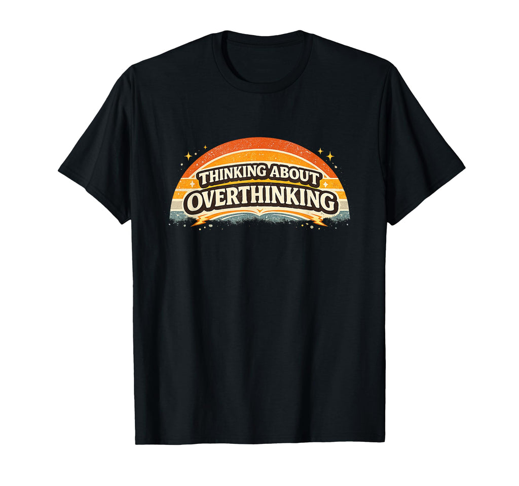 Thinking About Overthinking Sunset T-Shirt - Casual Everyday Wear Unisex - T-Shirt, Sweatshirt, Hoodie
