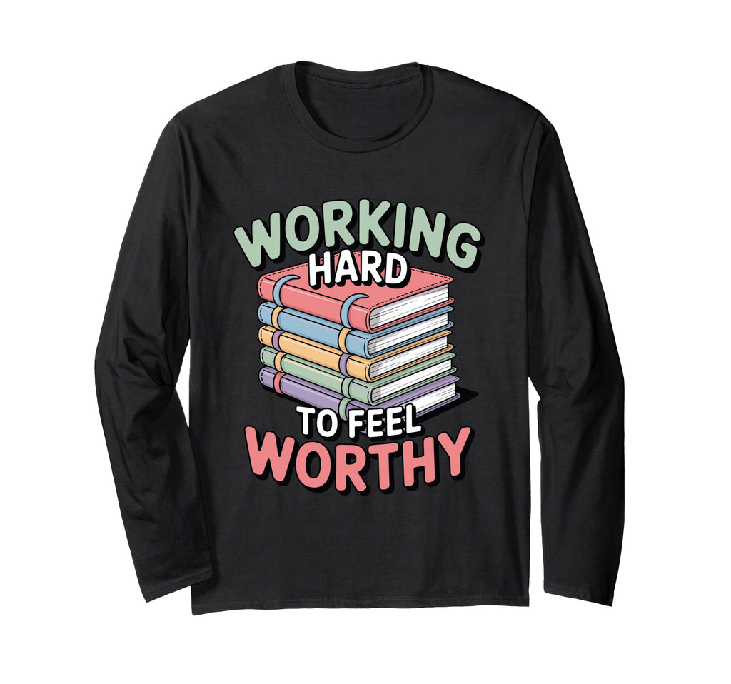 Working Hard To Feel Worthy Funny Anxious T-Shirt - Graphic Print Unisex - T-Shirt, Sweatshirt, Hoodie