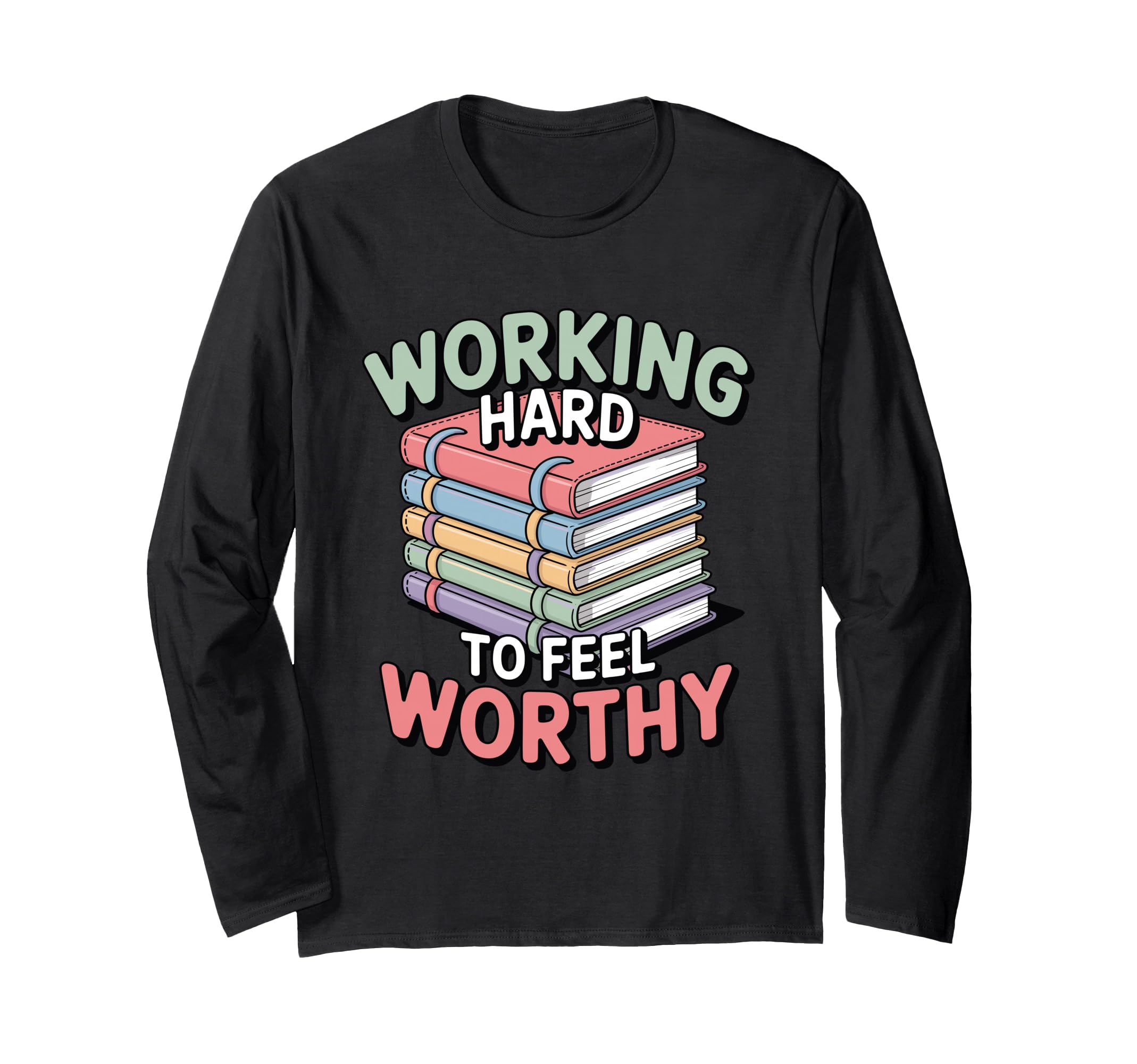 Working Hard To Feel Worthy Funny Anxious T-Shirt - Graphic Print Unisex - T-Shirt, Sweatshirt, Hoodie