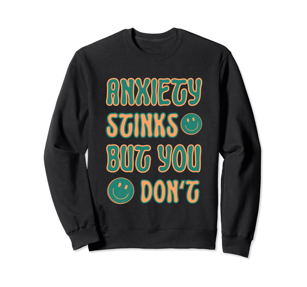 Anxiety Stinks But You Dont Mental Sweatshirt - Streetwear Style Unisex - T-Shirt, Sweatshirt, Hoodie