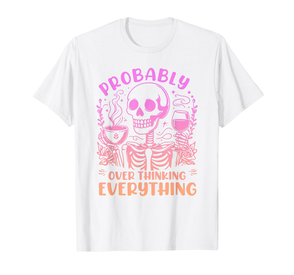 Probably Overthinking Everything T-Shirt - Novelty Apparel Unisex - T-Shirt, Sweatshirt, Hoodie