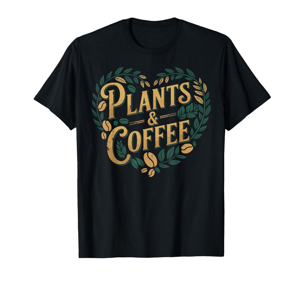 Plants Coffee Funny Gardening Plant T-Shirt - Fun Novelty Design Men Women - T-Shirt, Sweatshirt, Hoodie