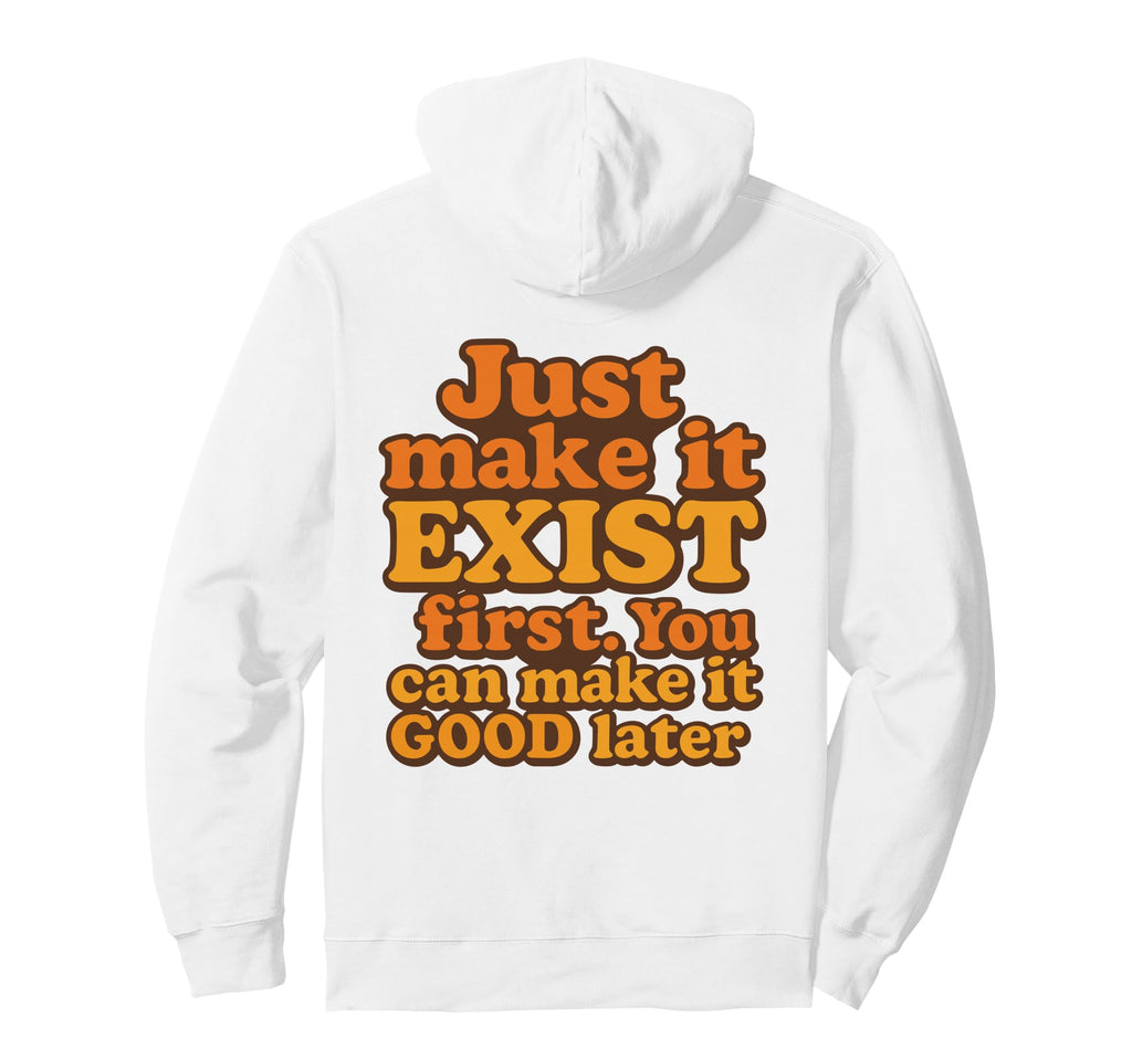 Bold Motivational Just Make It Exist Hoodie - Trendy Graphic Men Women - T-Shirt, Sweatshirt, Hoodie