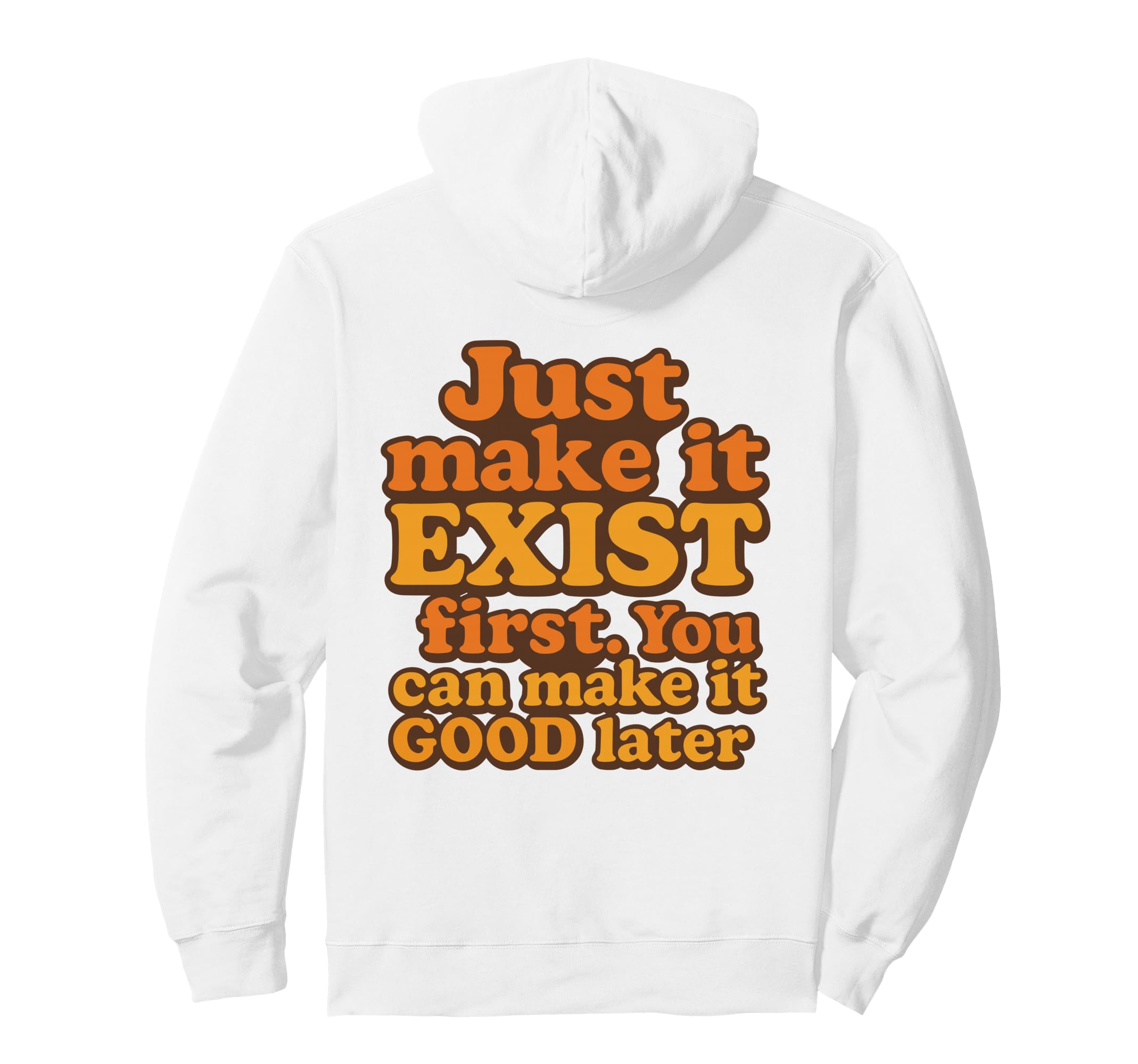 Bold Motivational Just Make It Exist Hoodie - Trendy Graphic Men Women - T-Shirt, Sweatshirt, Hoodie