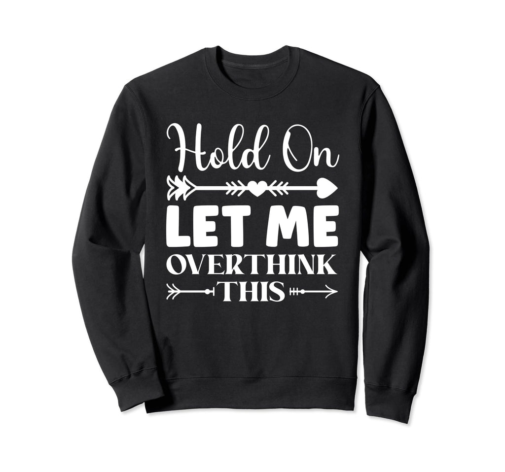Funny Overthinking Sarcastic Joke Sweatshirt - Trendy Graphic for Adults - T-Shirt, Sweatshirt, Hoodie