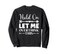 Funny Overthinking Sarcastic Joke Sweatshirt - Trendy Graphic for Adults - T-Shirt, Sweatshirt, Hoodie