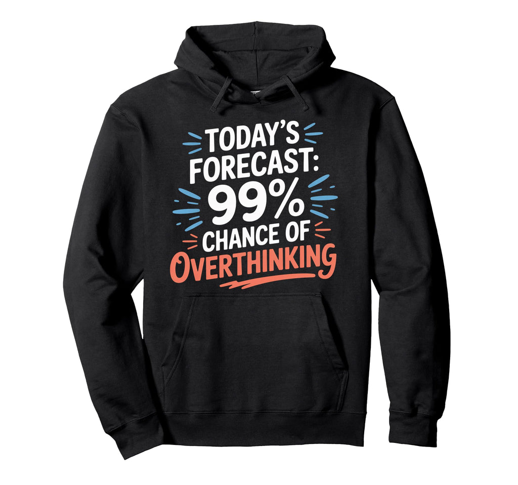 Todays Forecast 99 Chance Hoodie - Casual Everyday Wear Men Women - T-Shirt, Sweatshirt, Hoodie