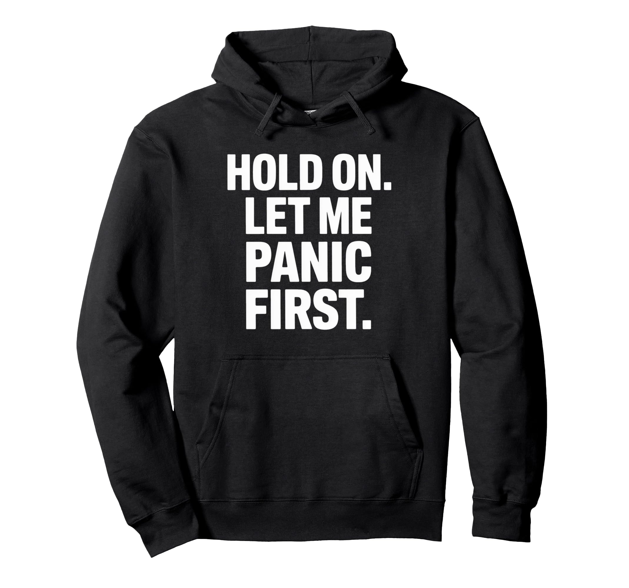 Funny Hold Let Me Panic First Anxiety Hoodie - Streetwear Style Men Women - T-Shirt, Sweatshirt, Hoodie