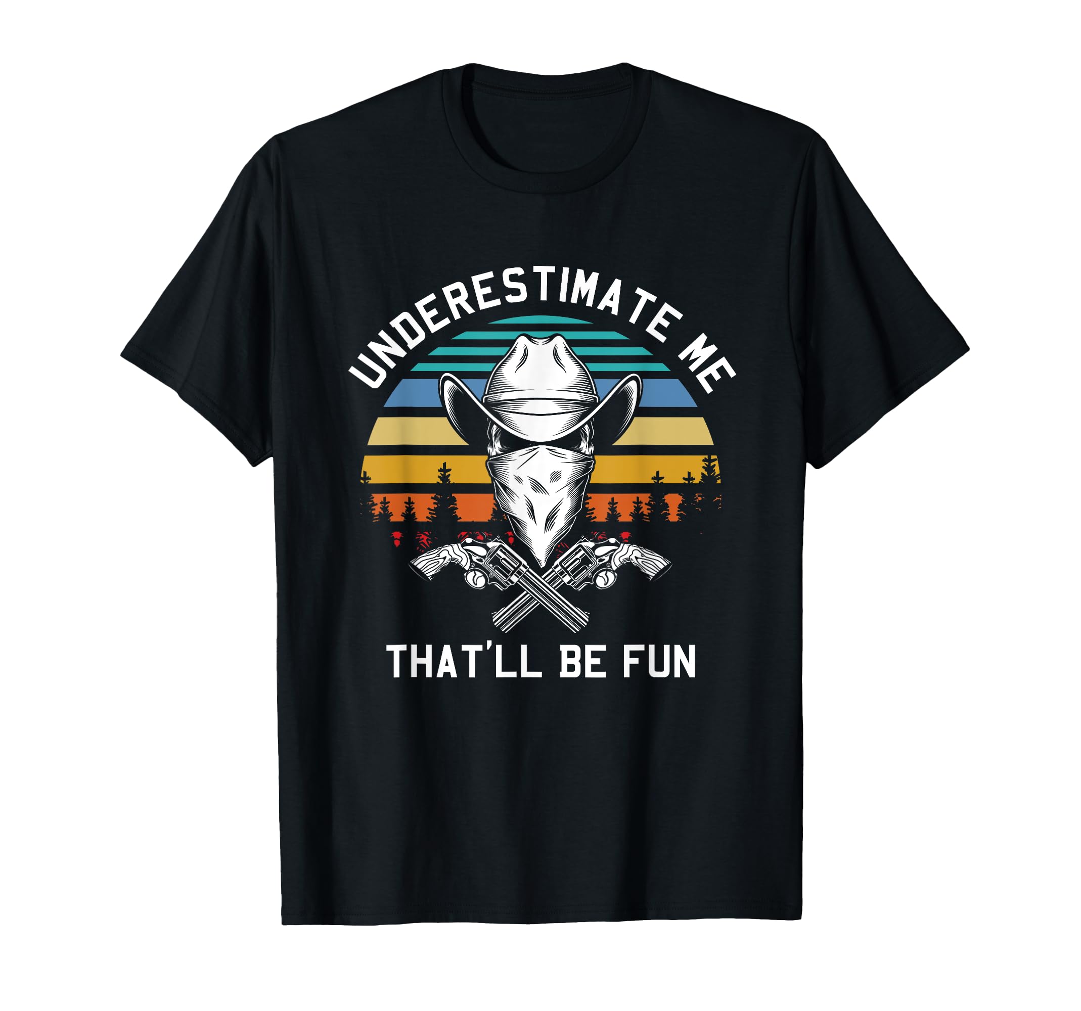 Underestimate Me Cowboy Hat Forest America T-Shirt - Graphic Print Unisex - T-Shirt, Sweatshirt, Hoodie
