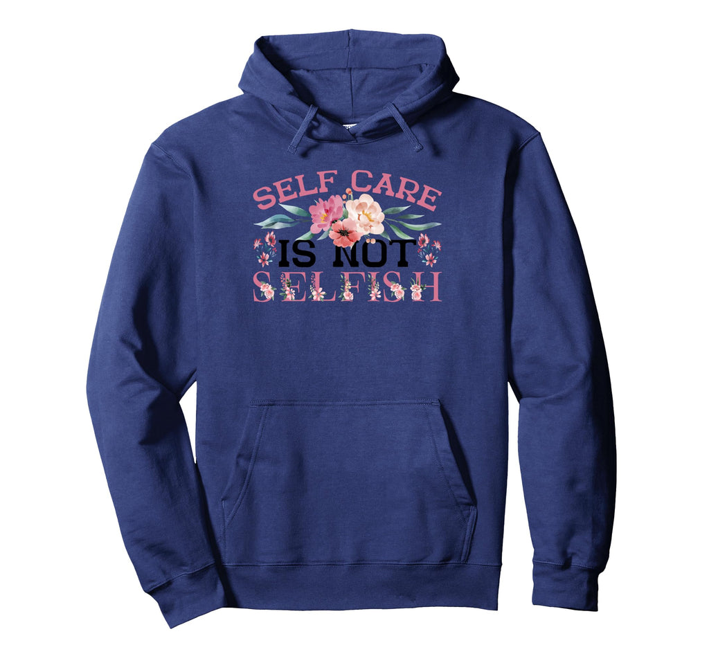 Self Care Is Not Selfish Hoodie - Aesthetic Graphic Men Women - T-Shirt, Sweatshirt, Hoodie