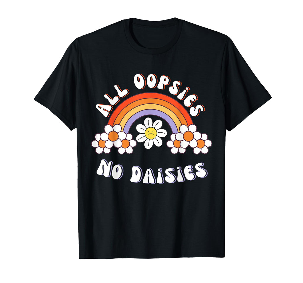 Funny Inspirational All Oopsies No T-Shirt - Custom Art Print Unisex - T-Shirt, Sweatshirt, Hoodie