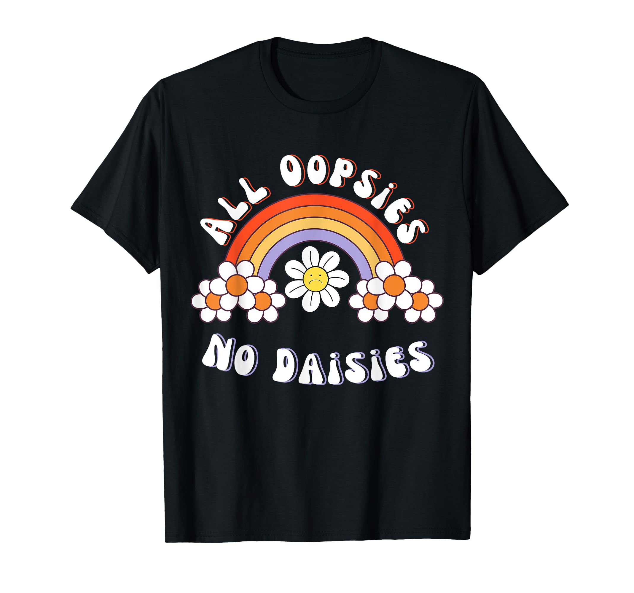 Funny Inspirational All Oopsies No T-Shirt - Custom Art Print Unisex - T-Shirt, Sweatshirt, Hoodie