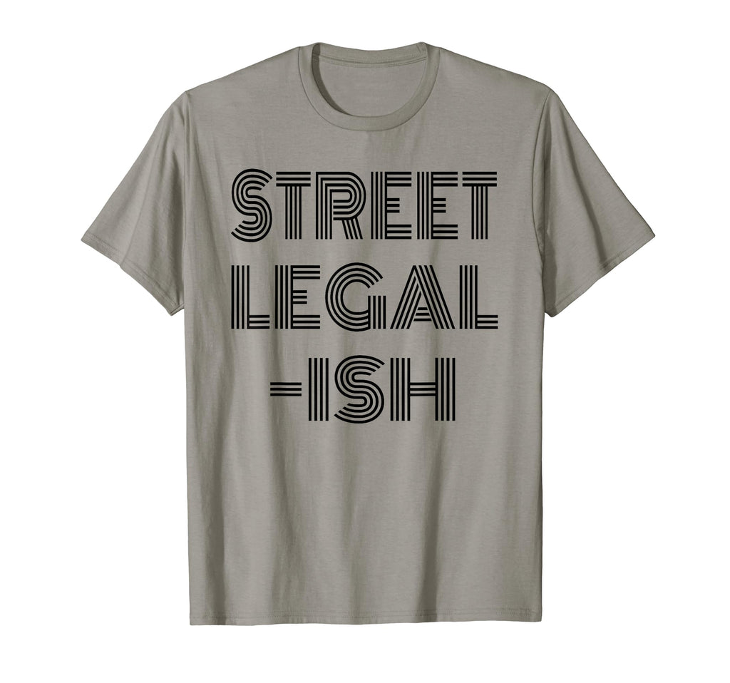 Funny Street Legal Ish Custom Car Hot T-Shirt - Unique Graphic for Adults - T-Shirt, Sweatshirt, Hoodie