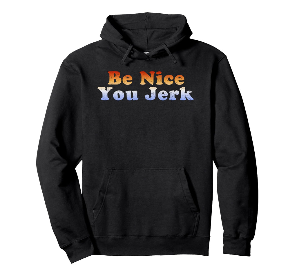 Be Nice You Jerk Hoodie - Minimalist Print for Adults - T-Shirt, Sweatshirt, Hoodie