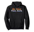 Be Nice You Jerk Hoodie - Minimalist Print for Adults - T-Shirt, Sweatshirt, Hoodie