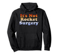 Its Not Rocket Surgery Hoodie - Novelty Apparel Men Women - T-Shirt, Sweatshirt, Hoodie