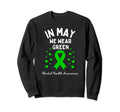 May We Wear Green Ribbon Mental Sweatshirt - Novelty Apparel Men Women - T-Shirt, Sweatshirt, Hoodie