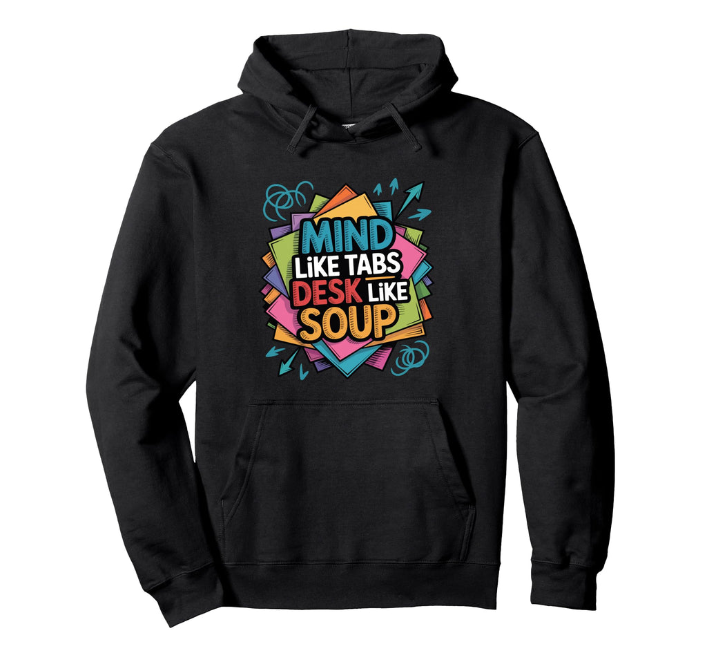Mind Like Tabs Desk Like Soup Funny Hoodie - Trendy Graphic Men Women - T-Shirt, Sweatshirt, Hoodie