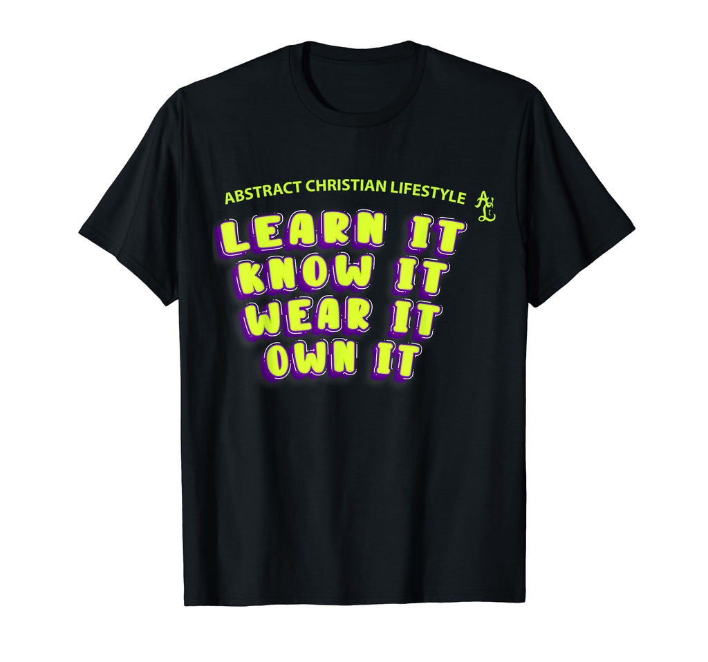 Learn It Know It Wear It Own It Neon T-Shirt - Streetwear Style Men Women - T-Shirt, Sweatshirt, Hoodie
