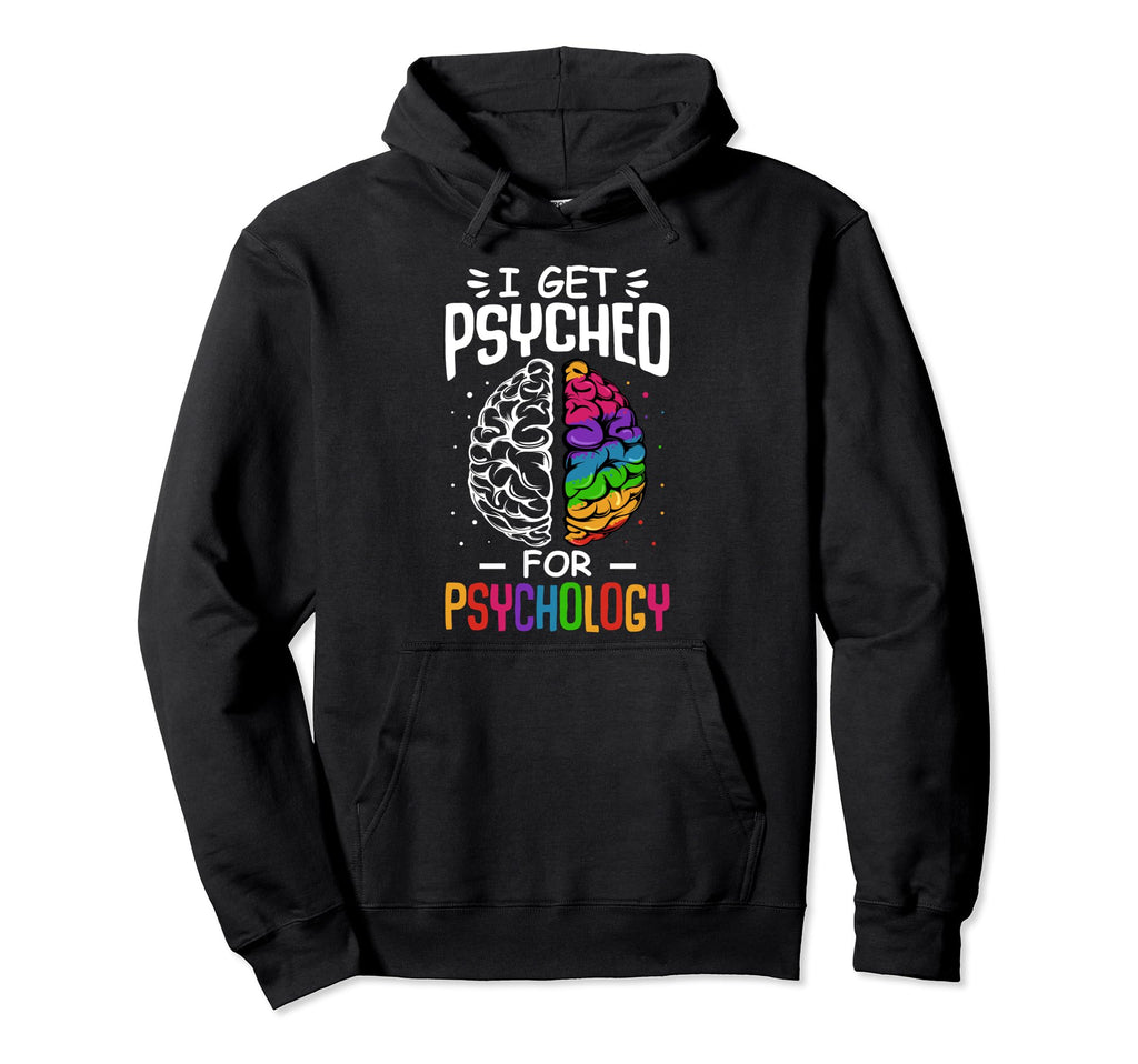 I Get Psyched Psychology Fan Major Hoodie - Fun Novelty Design Unisex - T-Shirt, Sweatshirt, Hoodie