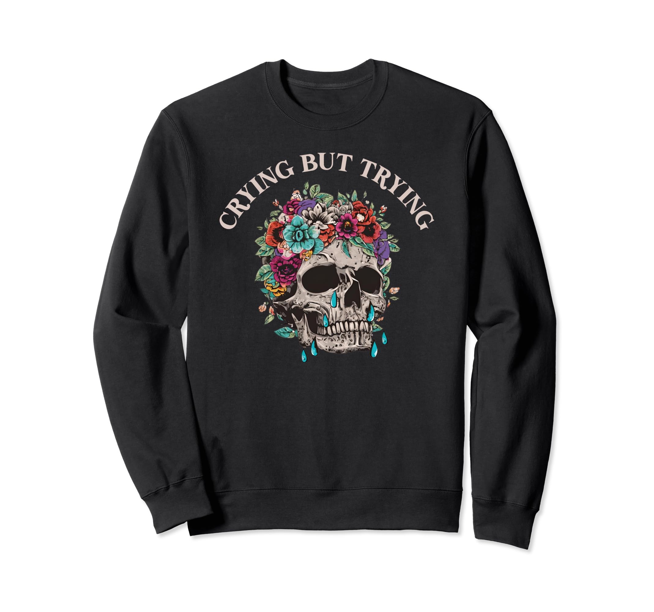 Crying But Trying Skull Skeleton Sweatshirt - Custom Art Print for Adults - T-Shirt, Sweatshirt, Hoodie