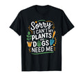 Sorry I Cant My Plants And Dogs Need T-Shirt - Custom Art Print Men Women - T-Shirt, Sweatshirt, Hoodie