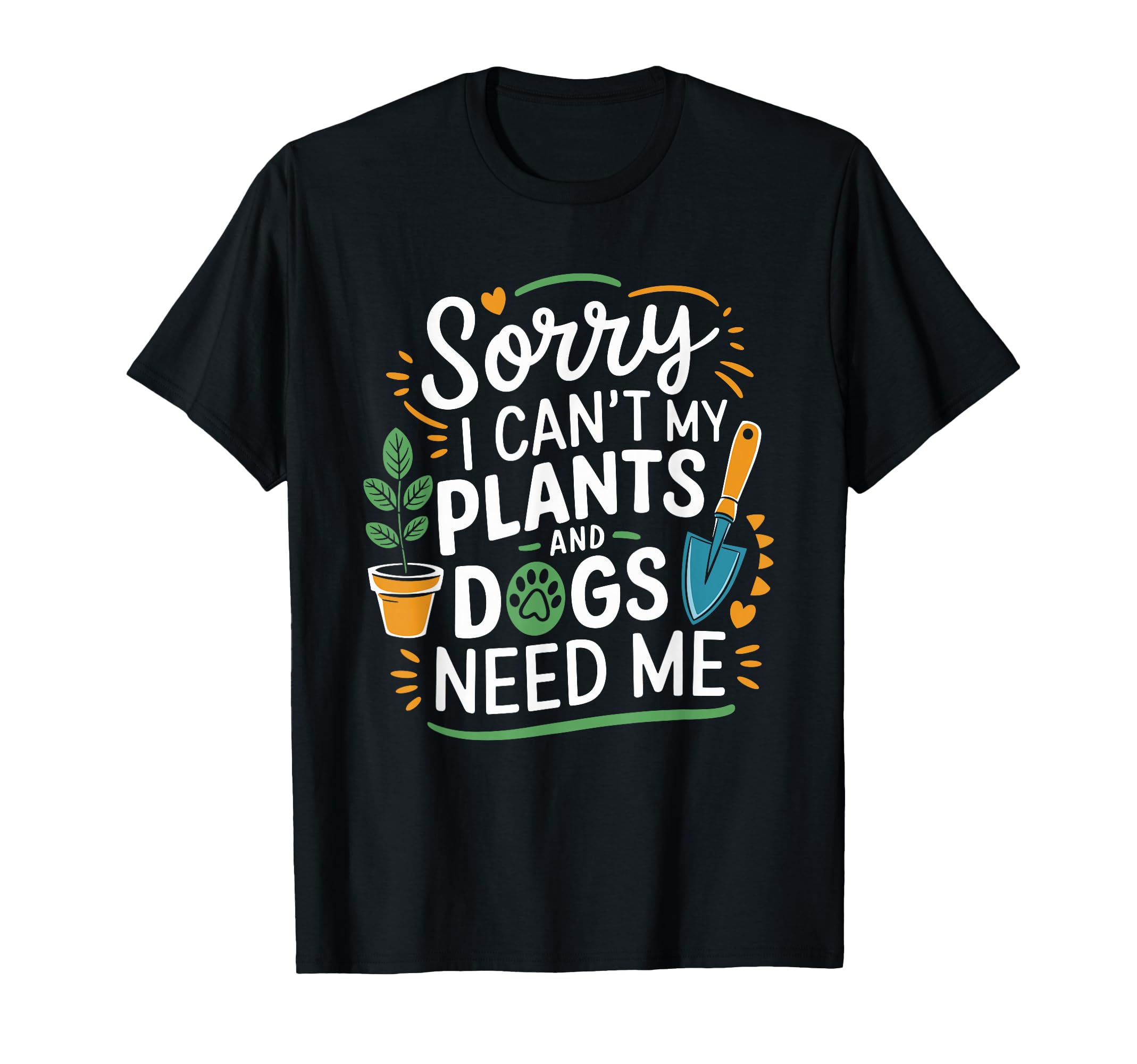 Sorry I Cant My Plants And Dogs Need T-Shirt - Custom Art Print Men Women - T-Shirt, Sweatshirt, Hoodie